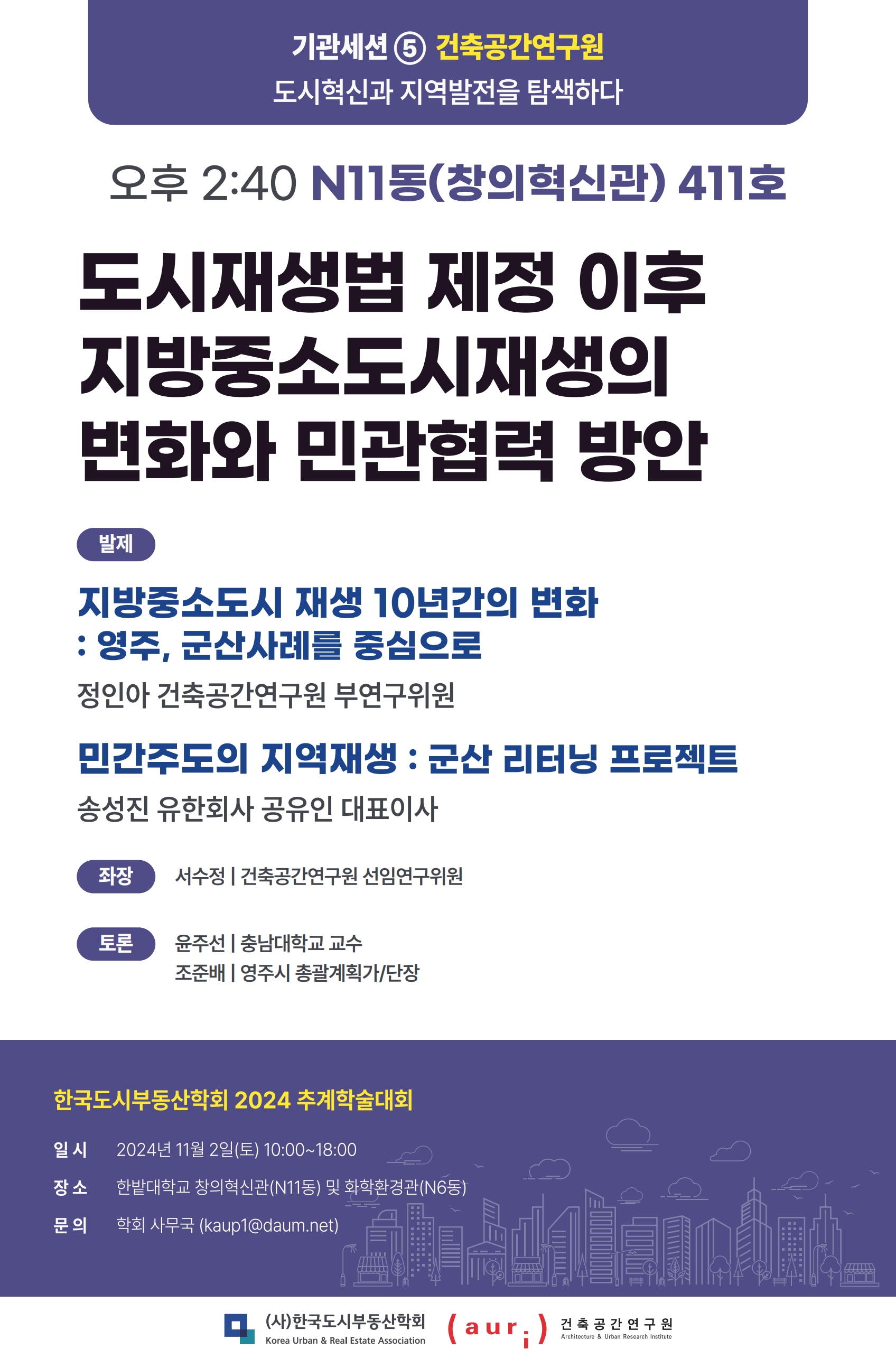         기관세션 5 건축공간연구원 도시혁신과 지역발전을 탐색하다 오후 2:40 N11동(창의혁신관) 411호 도시재생법 제정 이후 지방중소도시재생의 변화와 민관협력 방안 - 발제 지방중소도시 재생 10년간의 변화 : 영주, 군산사례를 중심으로 정인아 건축공간연구원 부연구위원 민간주도의 지역재생 : 군산 리터닝 프로젝트 송성진 유한회사 공유인 대표이사 - 좌장 : 서수정 | 건축공간연구원 선임연구위원 - 토론 : 윤주선 | 충남대학교 교수 조준배 | 영주시 총괄계획가/단장 한국도시부동산학회 2024 추계학술대회 - 일시 : 2024년 11월 2일(토) 10:00~18:00 - 장소 : 한밭대학교 창의혁신관(N11동) 및 화학환경관(N6동) - 문의 : 학회 사무국 (kaup1@daum.net) (사)한국도시부동산학회 Korea Urban & Real Estate Association, auri 건축공간연구원 Association & Urban Research Institute 