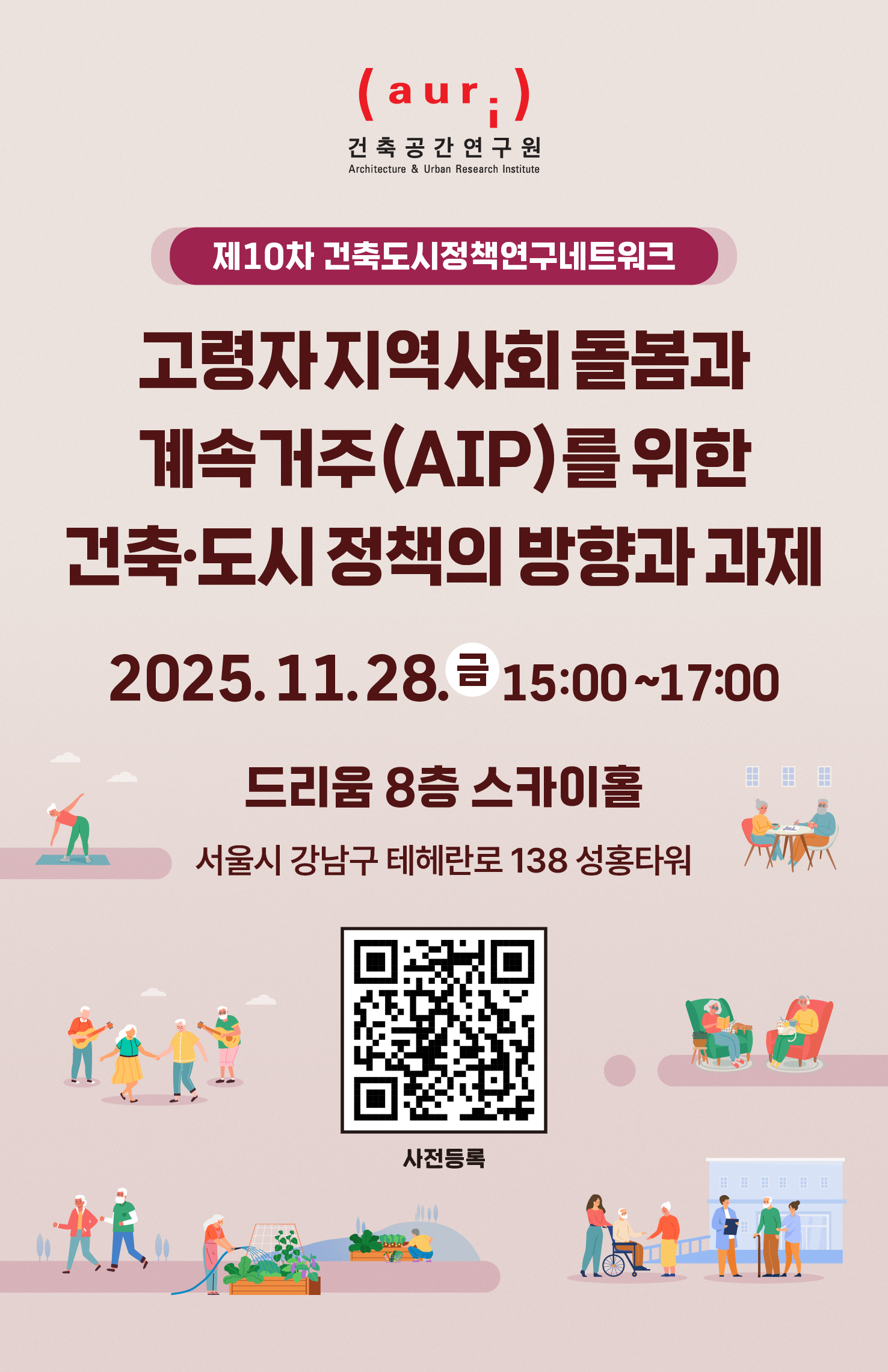 • 행사명 : 제10차 건축도시정책연구네트워크• 주  제 : 고령자 지역사회 돌봄과 계속거주(AIP)를 위한 건축·도시 정책의 방향과 과제• 일  시 : 2025.11.28.(금) 15시